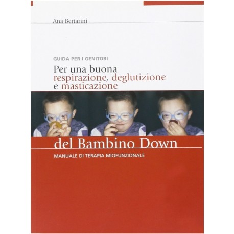 Per una buona respirazione, deglutizione e masticazione del bambino down. Manuale di terapia miofunzionale